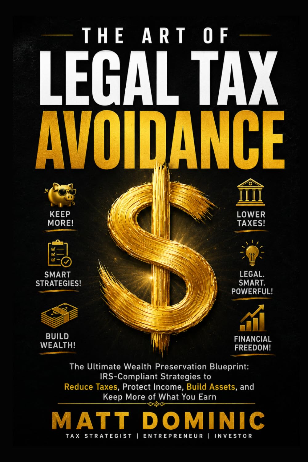 The Art of Legal Tax Avoidance: The Ultimate Wealth Preservation Blueprint: IRS-Compliant Strategies to Reduce Taxes, Protect Income, Build Assets, and Keep More of What You Earn