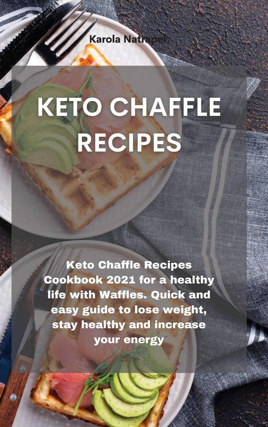 Keto Chaffle Recipes: Keto Chaffle Recipes Cookbook 2021 for a healthy life with Waffles. Quick and easy guide to lose weight, stay healthy and increase your energy