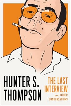 Hunter S. Thompson The Last Interview and Other Conversations The Last Interview Series
