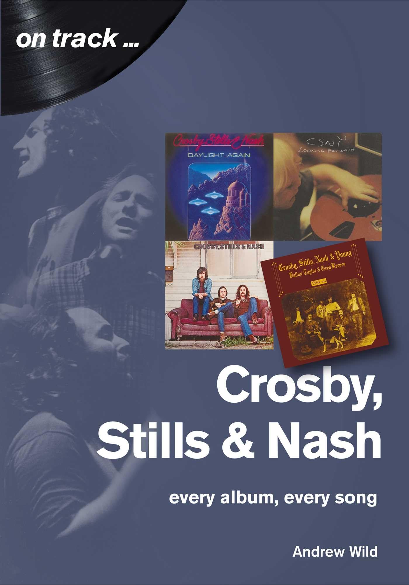 Crosby, Stills and Nash: Every Album, Every Song by Andrew Wild - 9781789520392