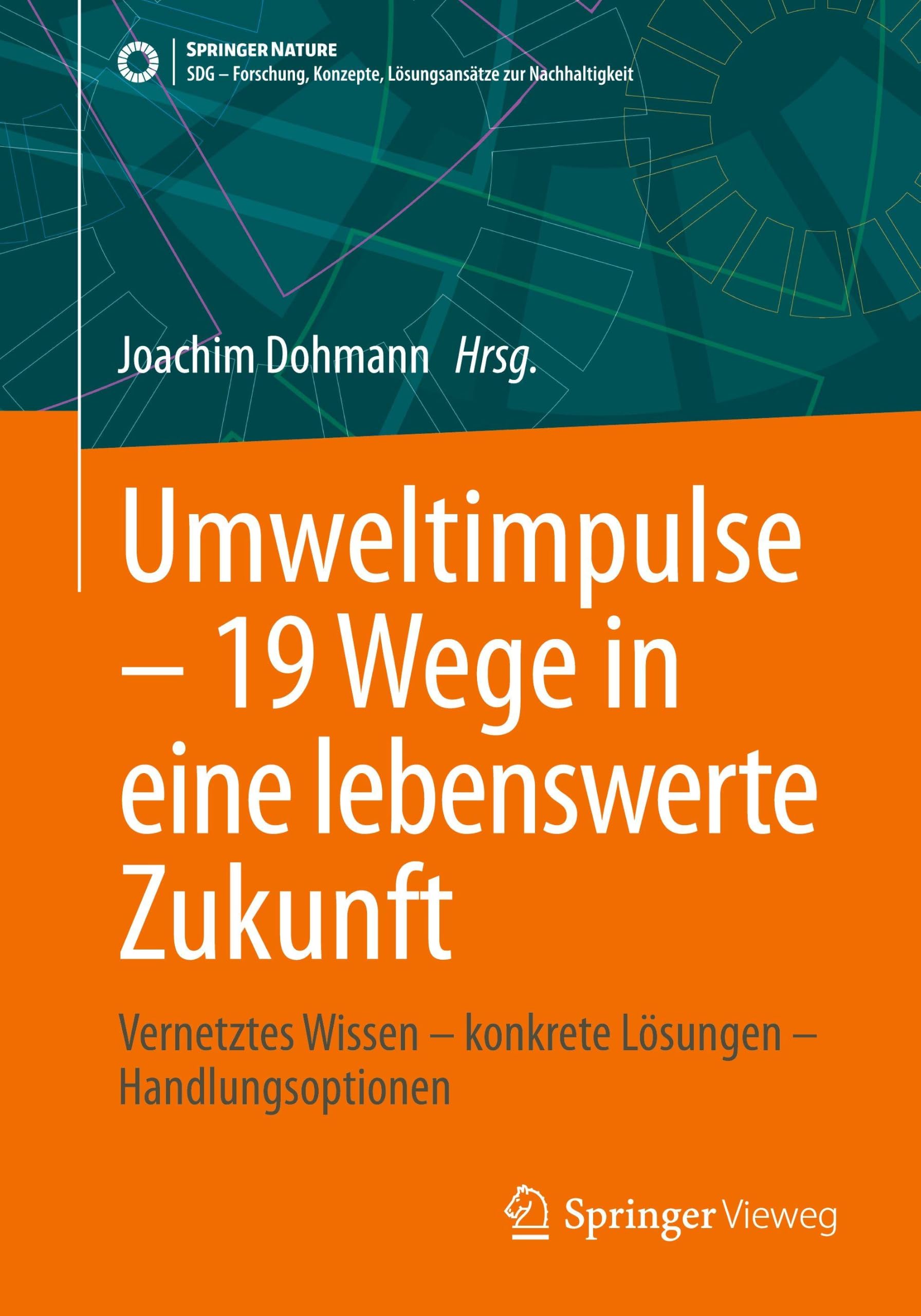 Umweltimpulse – 19 Wege in eine lebenswerte Zukunft: Vernetztes Wissen – konkrete Lösungen – Handlungsoptionen (SDG - Forschung, Konzepte, Lösungsansätze zur Nachhaltigkeit)