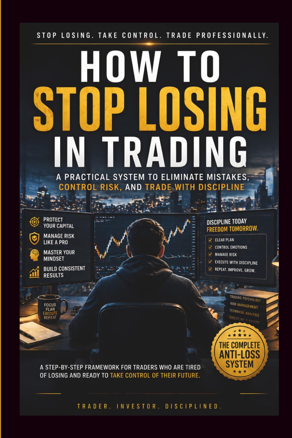 How to Stop Losing in Trading: A Practical System to Eliminate Mistakes, Control Risk, and Trade with Discipline