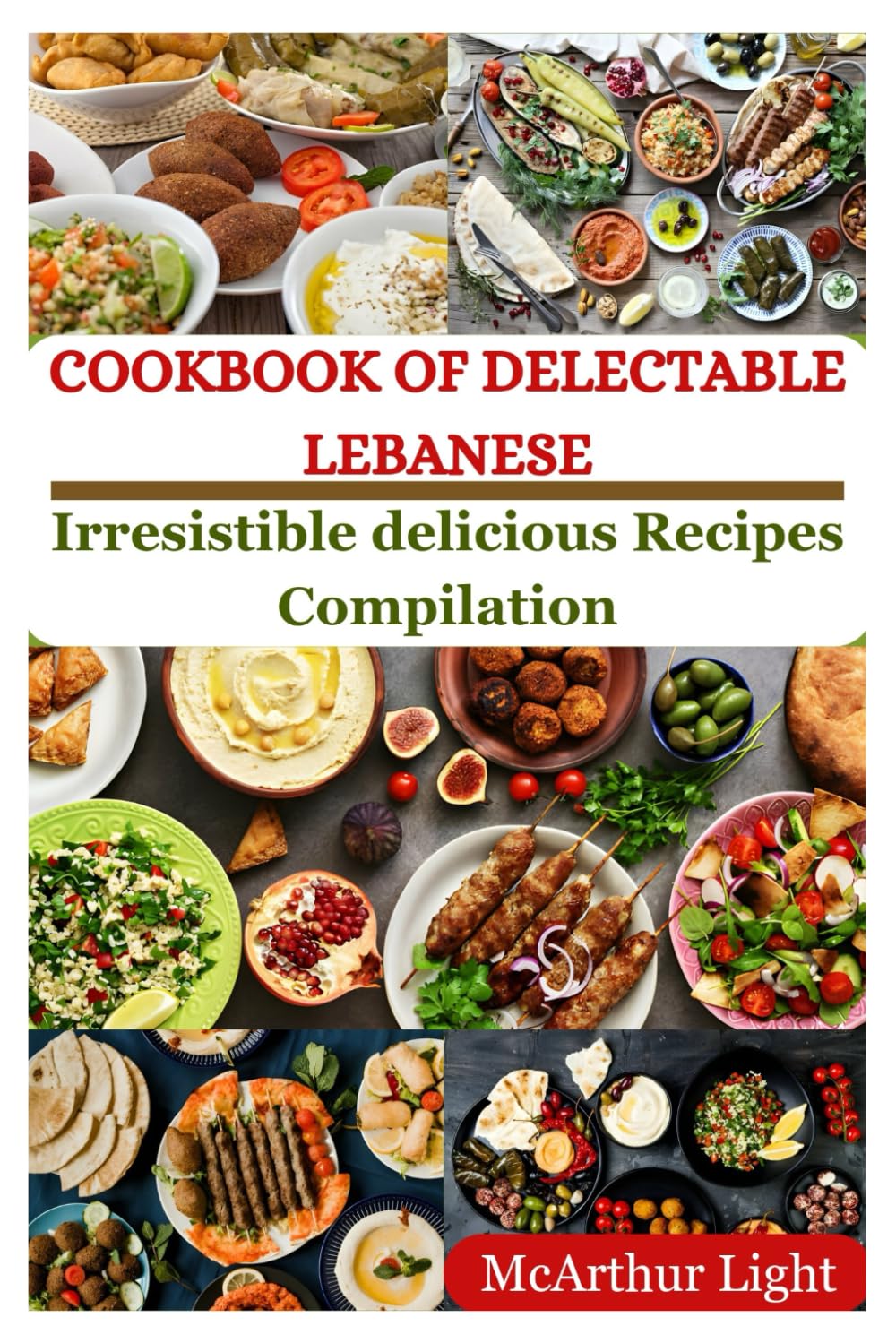 COOKBOOK OF DELECTABLE LEBANESE: Irresistible delicious Recipes Compilation