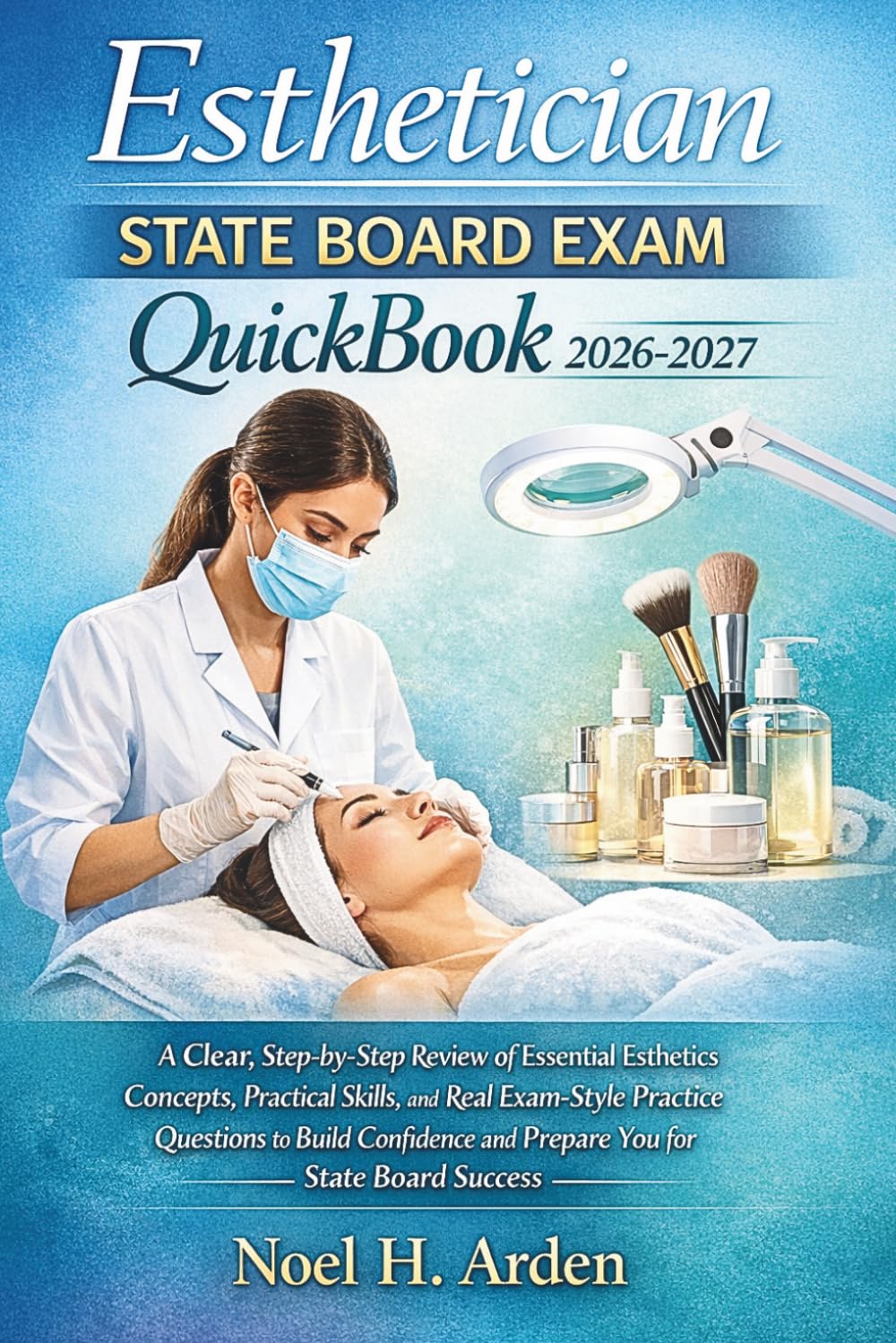 Esthetician State Board Exam QuickBook 2026-2027: A Clear, Step-by-Step Review of Essential Esthetics Concepts, Practical Skills, and Real Exam-Style ... and Prepare You for State Board Success