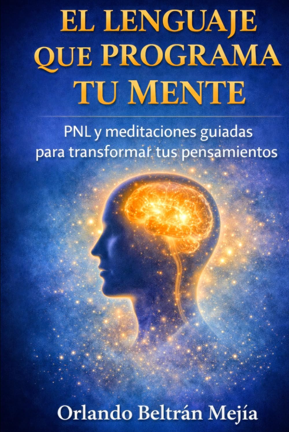 EL LENGUAJE QUE PROGRAMA TU MENTE: PNL y meditaciones guiadas para transformar tus pensamientos (Orlando X Mejorando el MundO)