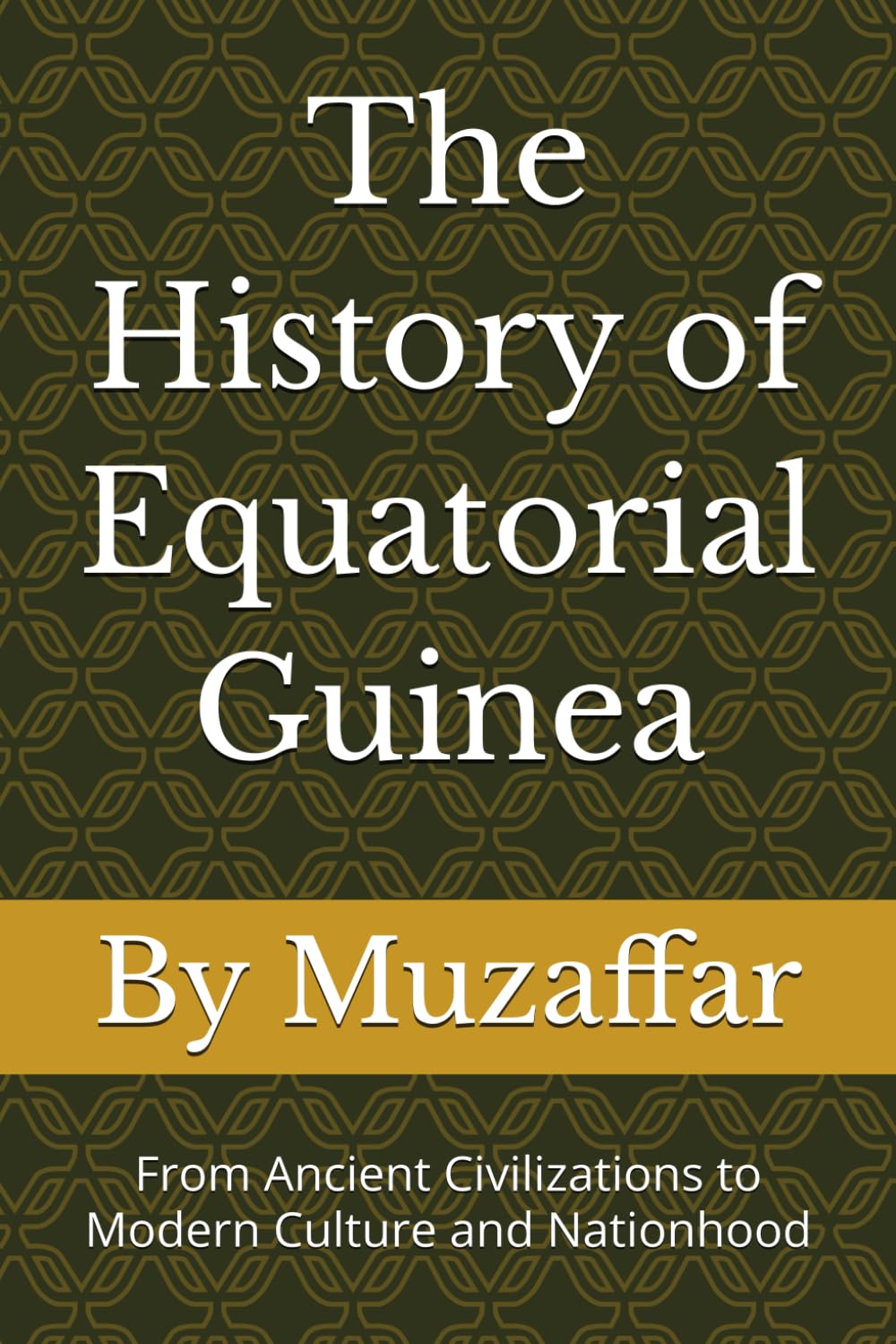 The History of Equatorial Guinea: From Ancient Civilizations to Modern Culture and Nationhood (history books)