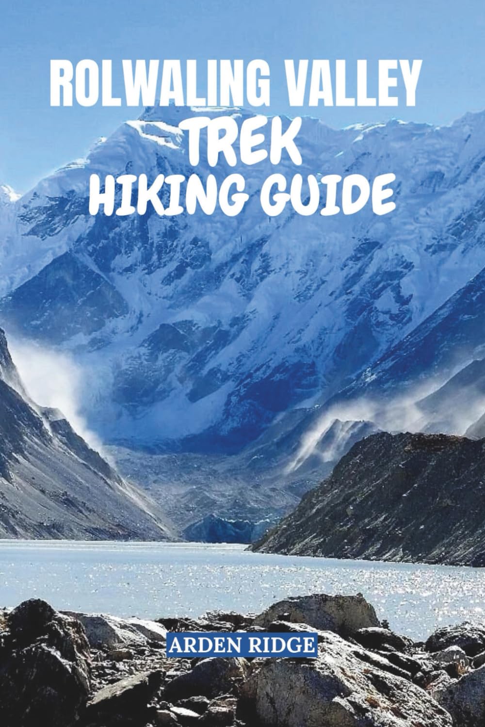 ROLWALING VALLEY TREK HIKING GUIDE: Your Comprehensive Companion to Nepal’s Off-the-Beaten-Path Trek – Updated Edition 2025-2026 (Trailblazers: Ultimate Hiking Adventures Series)
