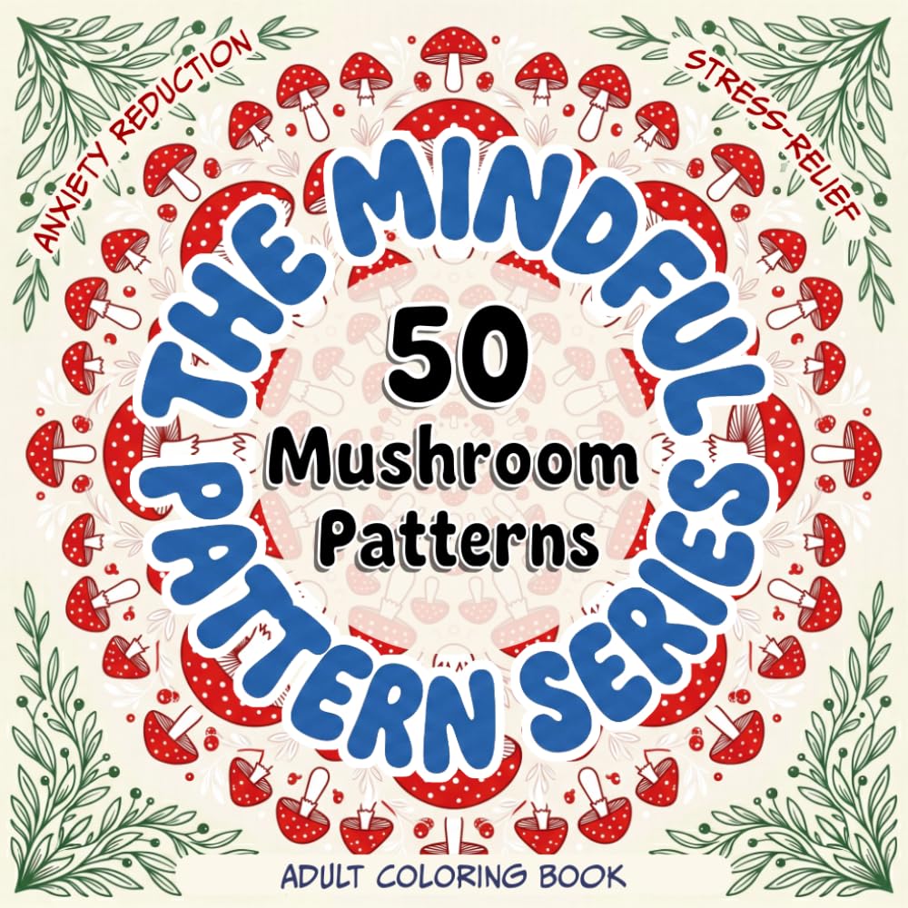 The Mindful Pattern Adult Coloring Book: 50 Wild Mushroom Patterns for Calm, Focus, and Stress Relief
