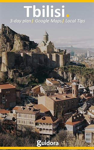 Tbilisi Travel Guide 2024 The Ultimate Explorer's Companion for Discovering Georgia's Capital Unearth Hidden Gems, Authentic Georgian Cuisine,