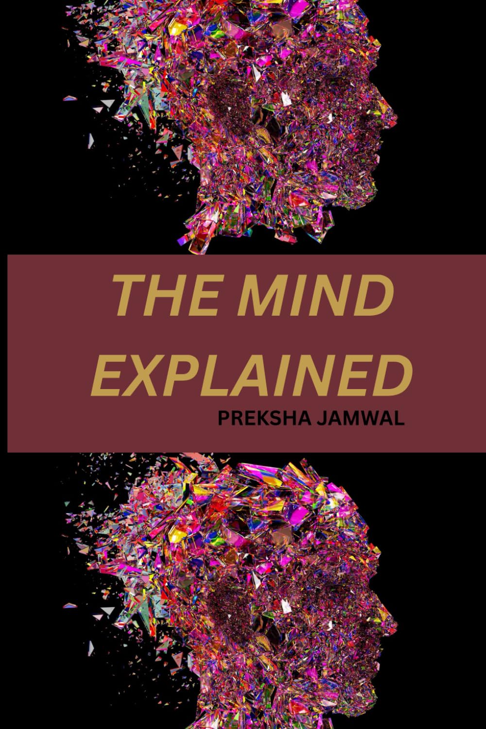 The Mind Explained: A Simple Guide to Understanding Thoughts, Emotions, Habits, and Mental Awareness