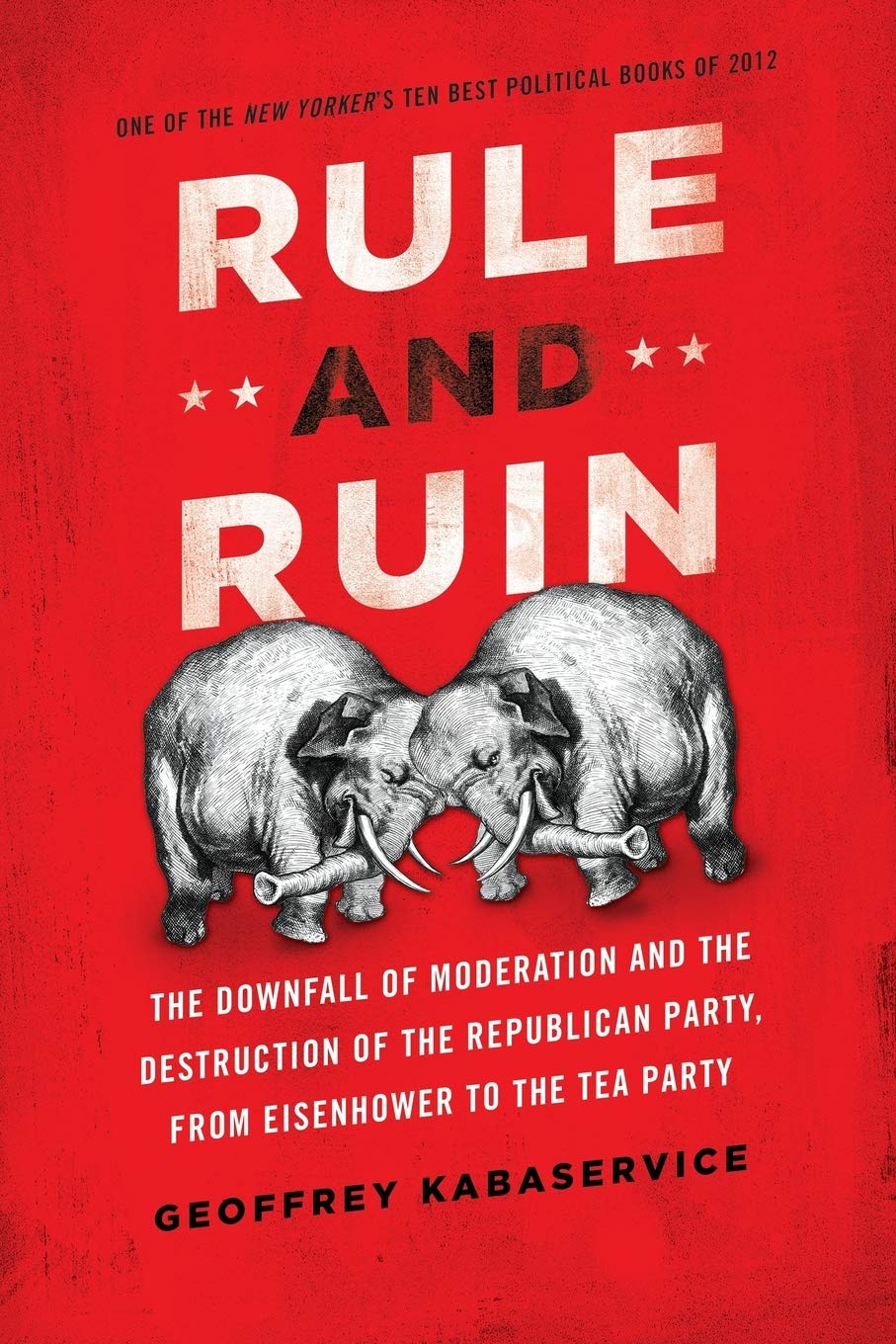 Rule and Ruin: The Downfall of Moderation and the Destruction of the Republican Party, From Eisenhower to the Tea Party (Studies in Postwar American Political Development)