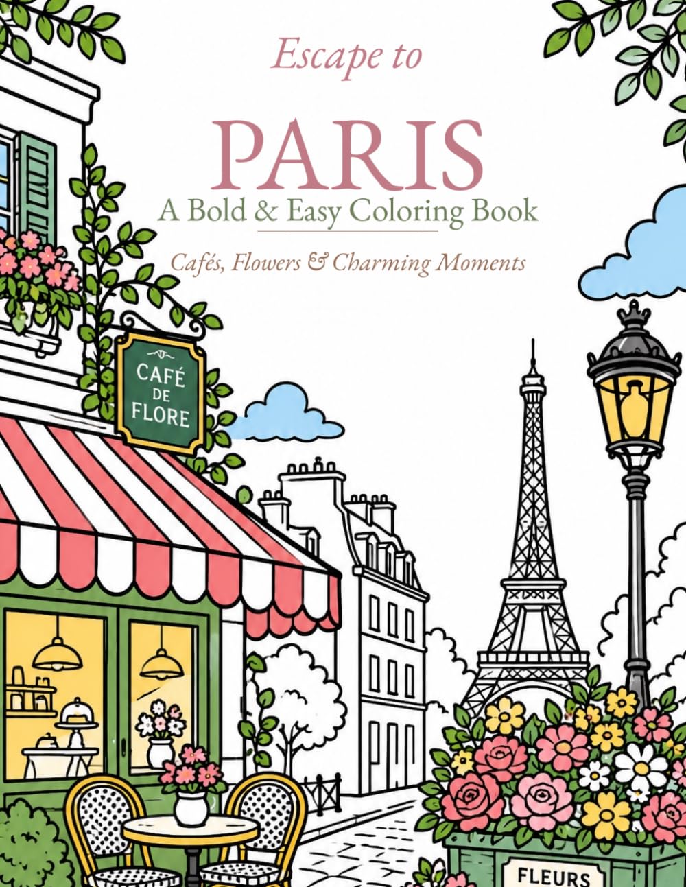 Escape to Paris: A Bold & Easy Coloring Book for Adults — 51 Relaxing Paris Scenes of Sidewalk Cafés, Flower Markets, Patisseries & Charming Moments
