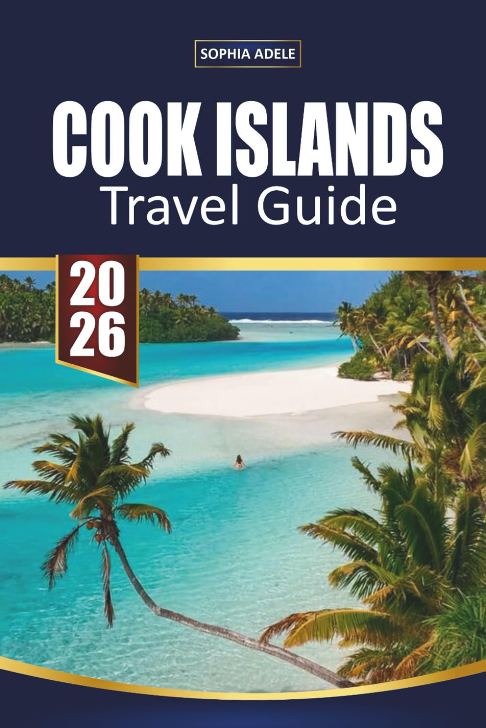 COOK ISLANDS TRAVEL GUIDE 2026: Discover Tropical Beaches, Lagoon Adventures, Island Culture, and Relaxed Escapes