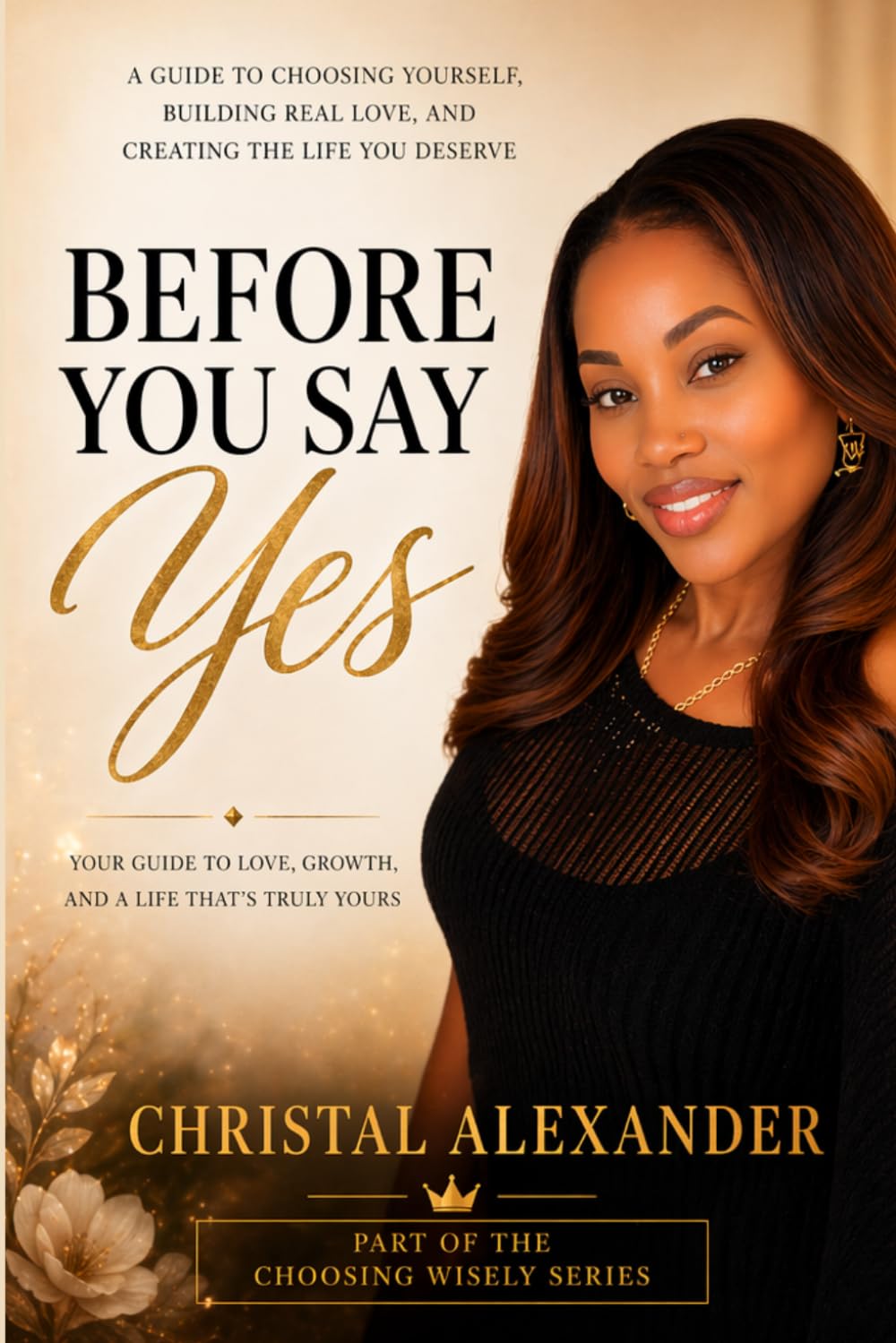 Before You Say Yes: What Every Woman Should Know Before Committing to a Man (The Choosing Wisely Series)