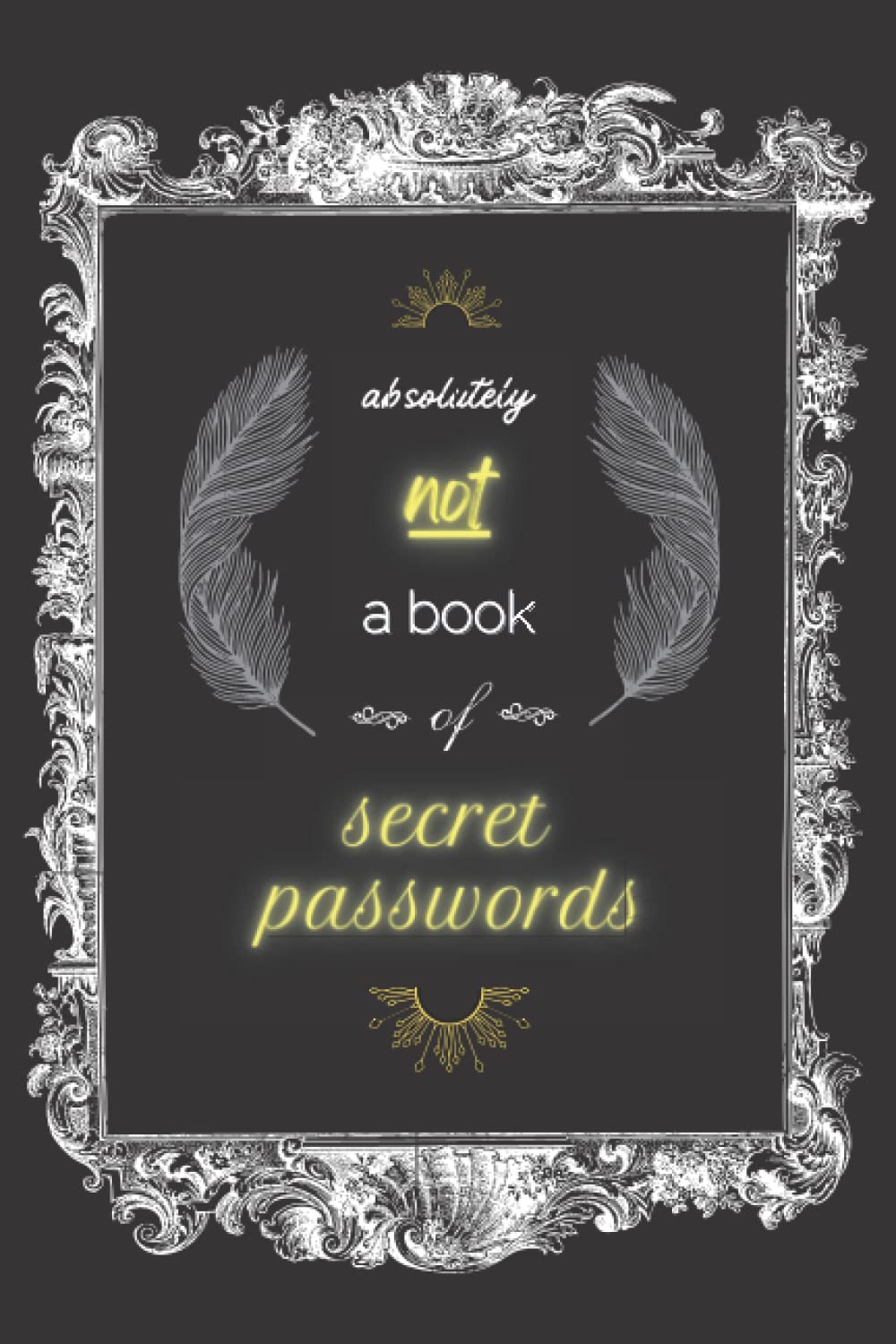 Absolutely Not A Book Of Secret Passwords: Alphabetical logbook, Internet Password Book, Logbook, Organizer