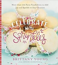 Celebrate with Sprinkles: More Than 100 Party Possibilities to Add Joy and Sparkle to Any Occasion