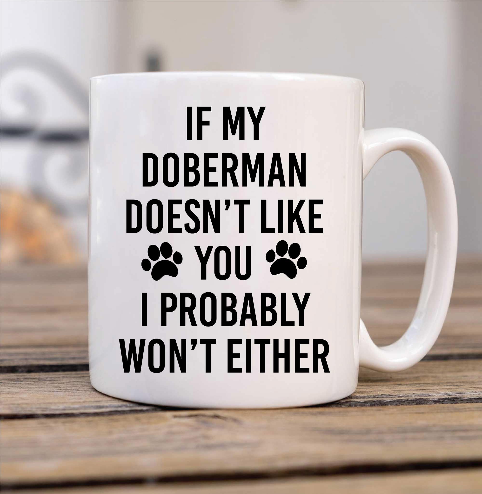60 Second Makeover Limited If My Doberman Doesn't Like You I Probably Won't Either Mug Dog Pet