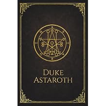Duke Astaroth Journal A Goetic Spirit Notebook with Introductory Notes and Ars Goetia Appendix
