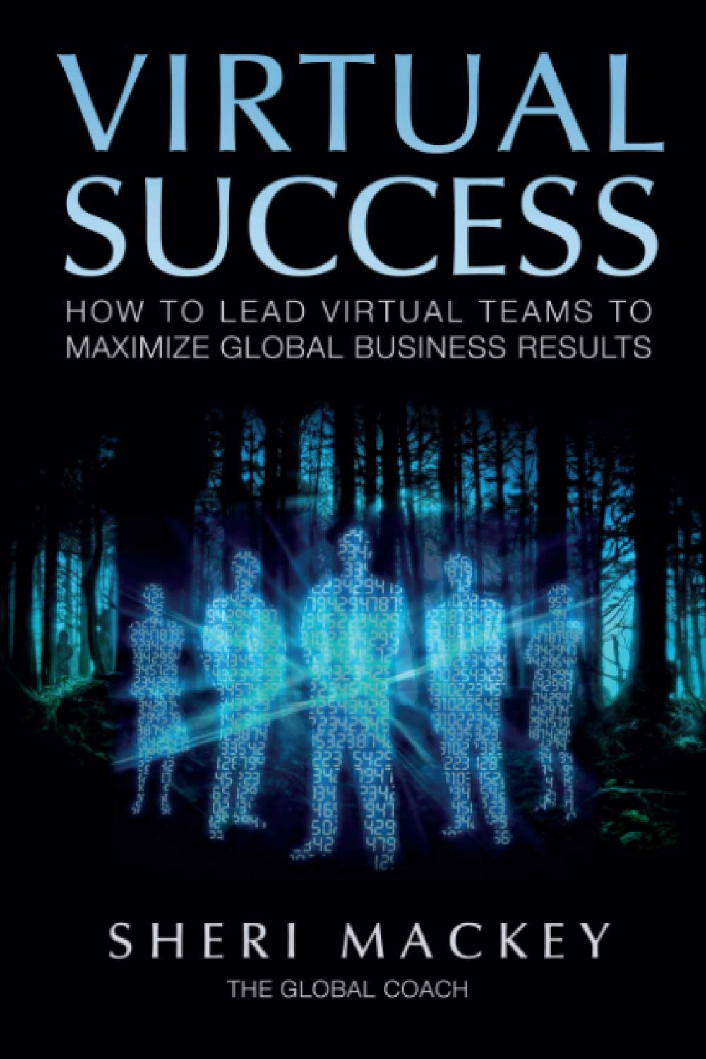 Virtual Success: How to Lead Virtual Teams To Maximize Global Busin
