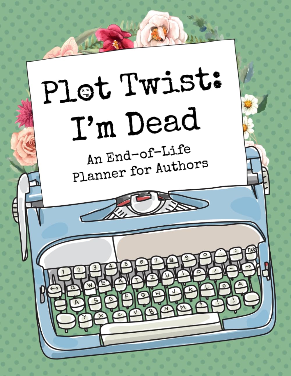 Plot Twist: I'm Dead: An End-of-Life Planner for Authors