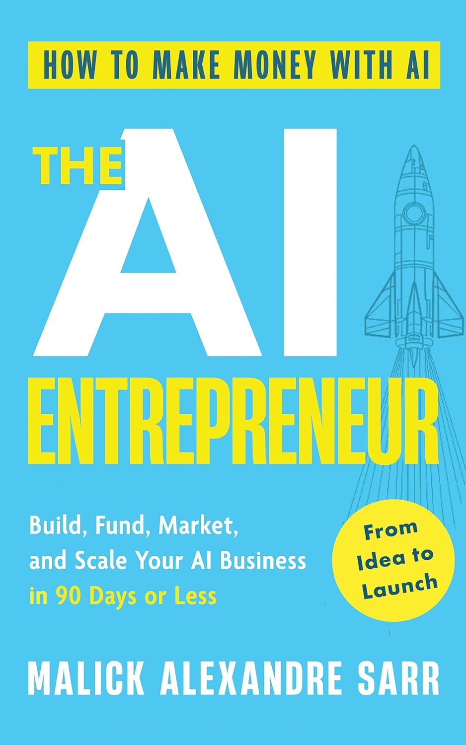 The AI Entrepreneur: How to Make Money with AI: From Idea to Launch — Build, Fund, Market,…