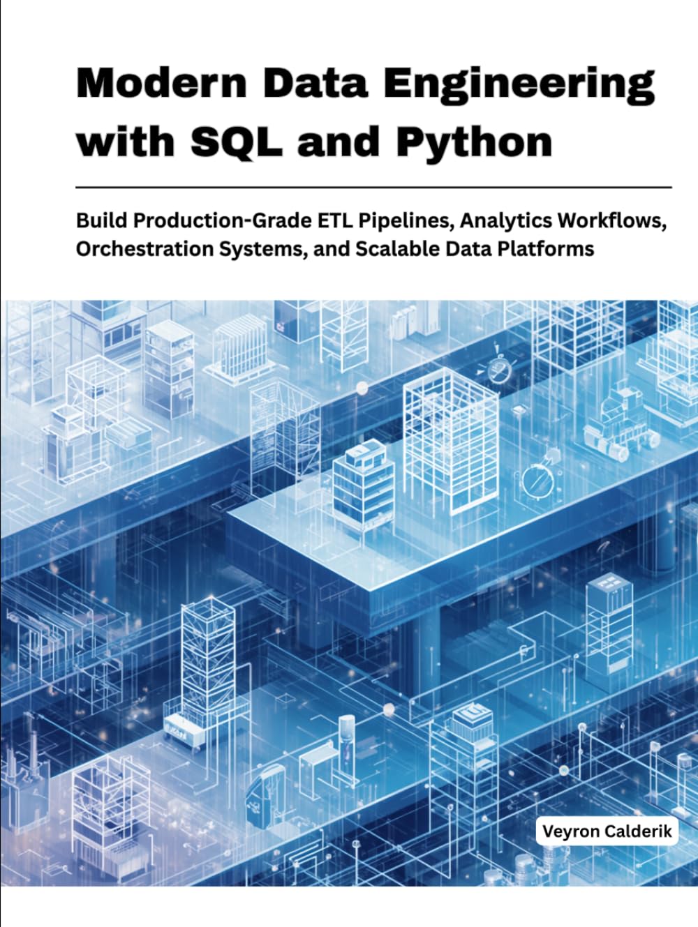 Modern Data Engineering with SQL and Python: Build Production-Grade ETL Pipelines, Analytics Work-flows, Orchestration Systems, and Scalable Data Platforms (Production Systems Engineering Series)
