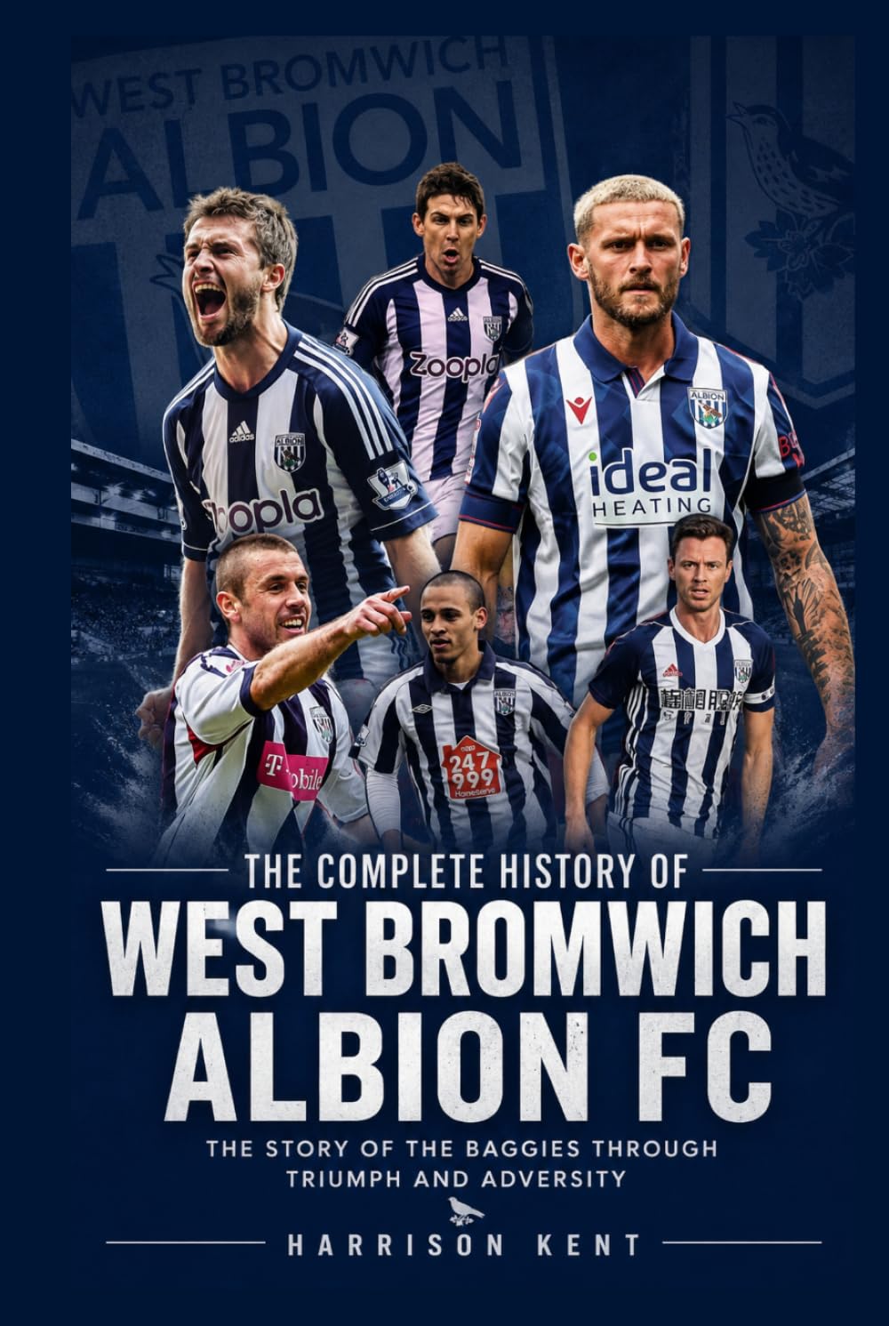The Complete History of West Bromwich Albion FC: The Story of the Baggies Through Triumph and Adversity