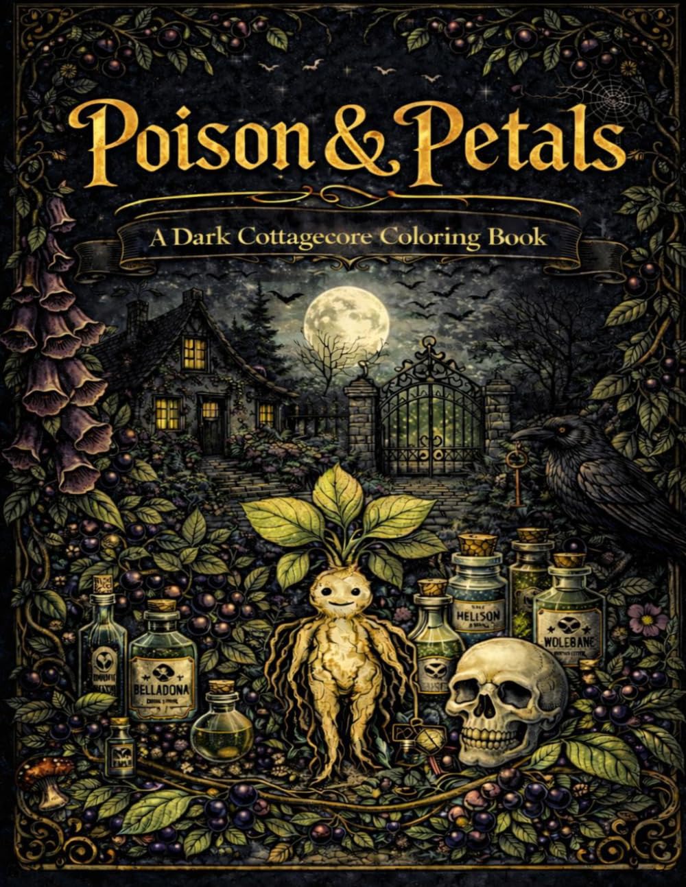 Poison & Petals A Dark Cottagecore Coloring Book: Gothic Botanicals, Poisonous Plants, Enchanted Gardens & Spooky Nature Scenes for Calm & Creativity (House of Belladonna)