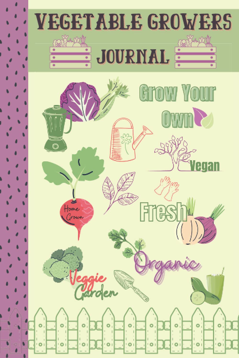 Vegetable Growers Journal: Vegetable Notebook To Keep Track Of Planting And Gardening, Allotment Gift For Vegans, Veggie Lovers, Grow Your Own Log Book