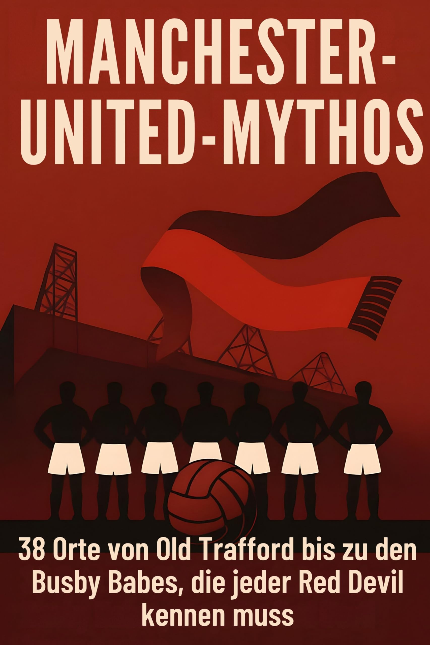 Manchester-United-Mythos: 38 Orte von Old Trafford bis zu den Busby Babes, die jeder Red Devil kennen muss