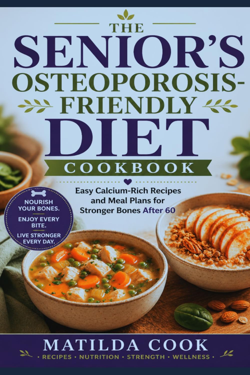 THE SENIOR’S OSTEOPOROSIS-FRIENDLY DIET COOKBOOK: Easy Calcium-Rich Recipes and Meal Plans for Stronger Bones After 60