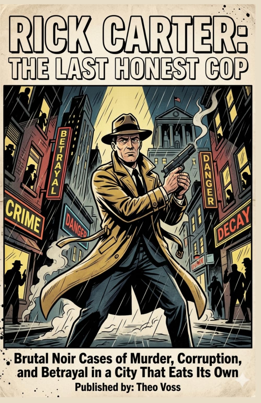 Rick Carter: The Last Honest Cop: Brutal Noir Cases of Murder, Corruption, and Betrayal in a City That Eats Its Own
