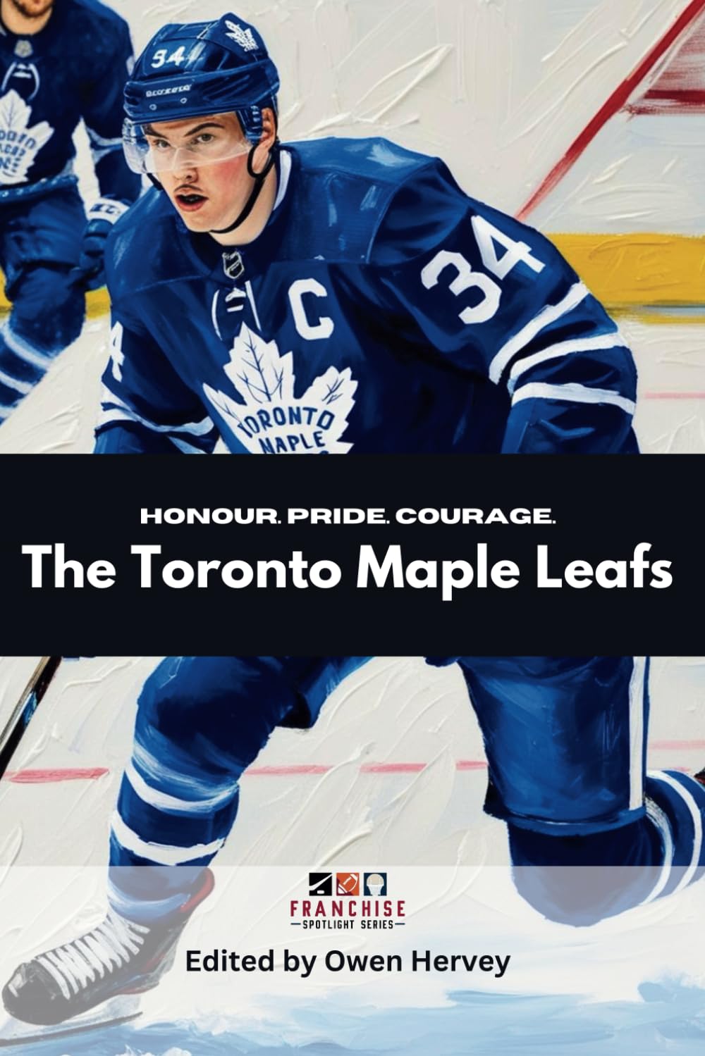 Honour. Pride. Courage.: The Toronto Maple Leafs (Franchise Spotlight Series: NHL)