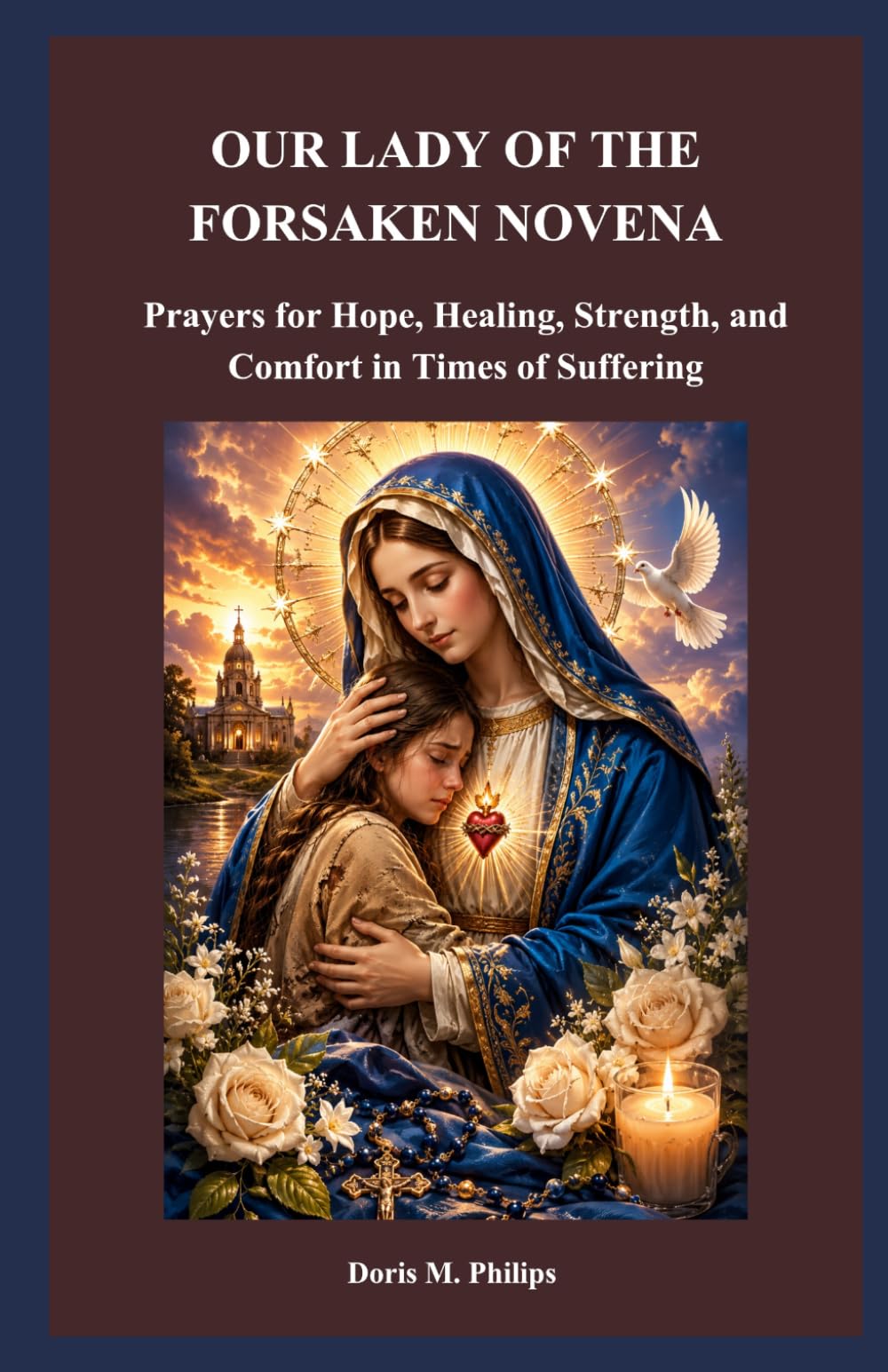 OUR LADY OF THE FORSAKEN NOVENA: Prayers for Hope, Healing, Strength, and Comfort in Times of Suffering (The Catholic Prayer & Intercession Series)