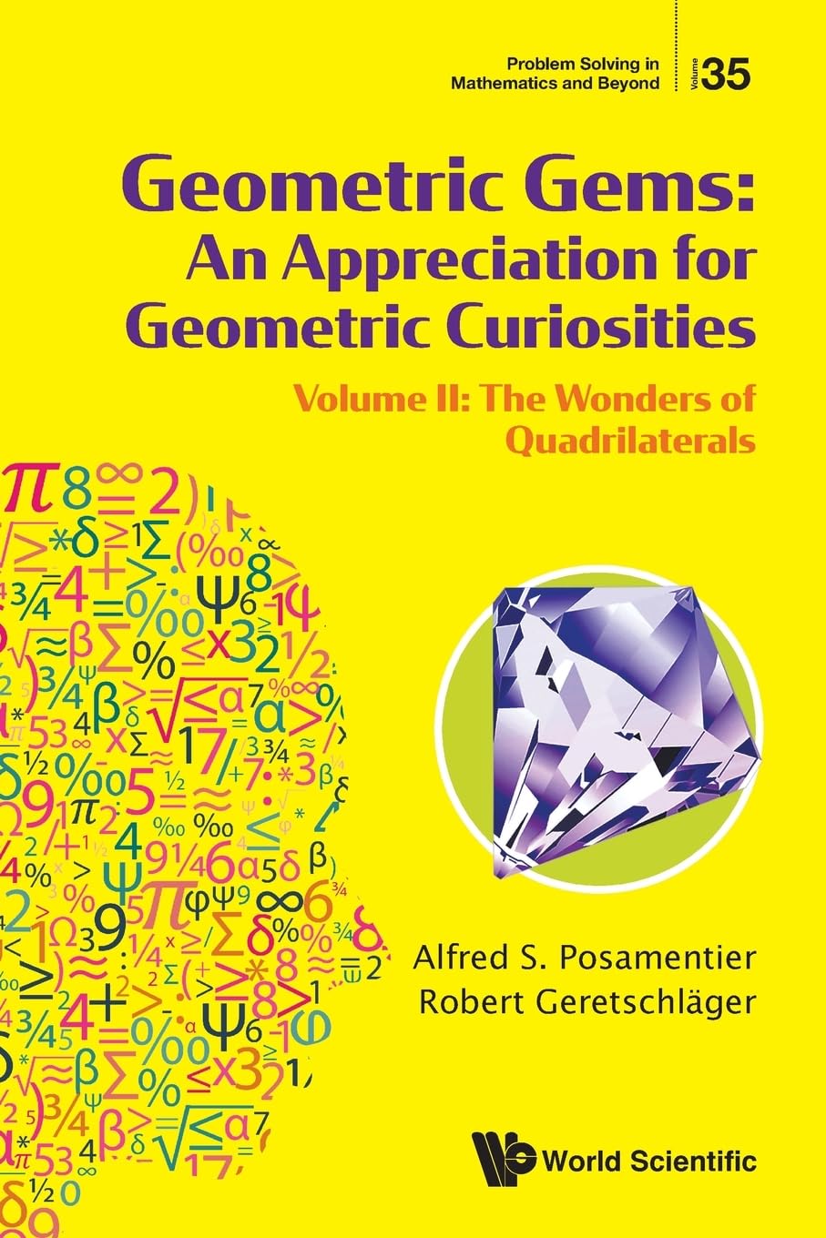 Geometric Gems: An Appreciation For Geometric Curiosities - Volume Ii: The Wonders Of Quadrilaterals: 35 (Problem Solving in Mathematics and Beyond)