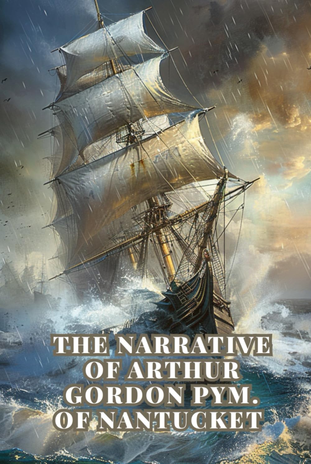 THE NARRATIVE OF ARTHUR GORDON PYM. OF NANTUCKET: A Classic Gothic Adventure of the Antarctic, Lost Ships, Deadly Storms, and Hidden Terrors