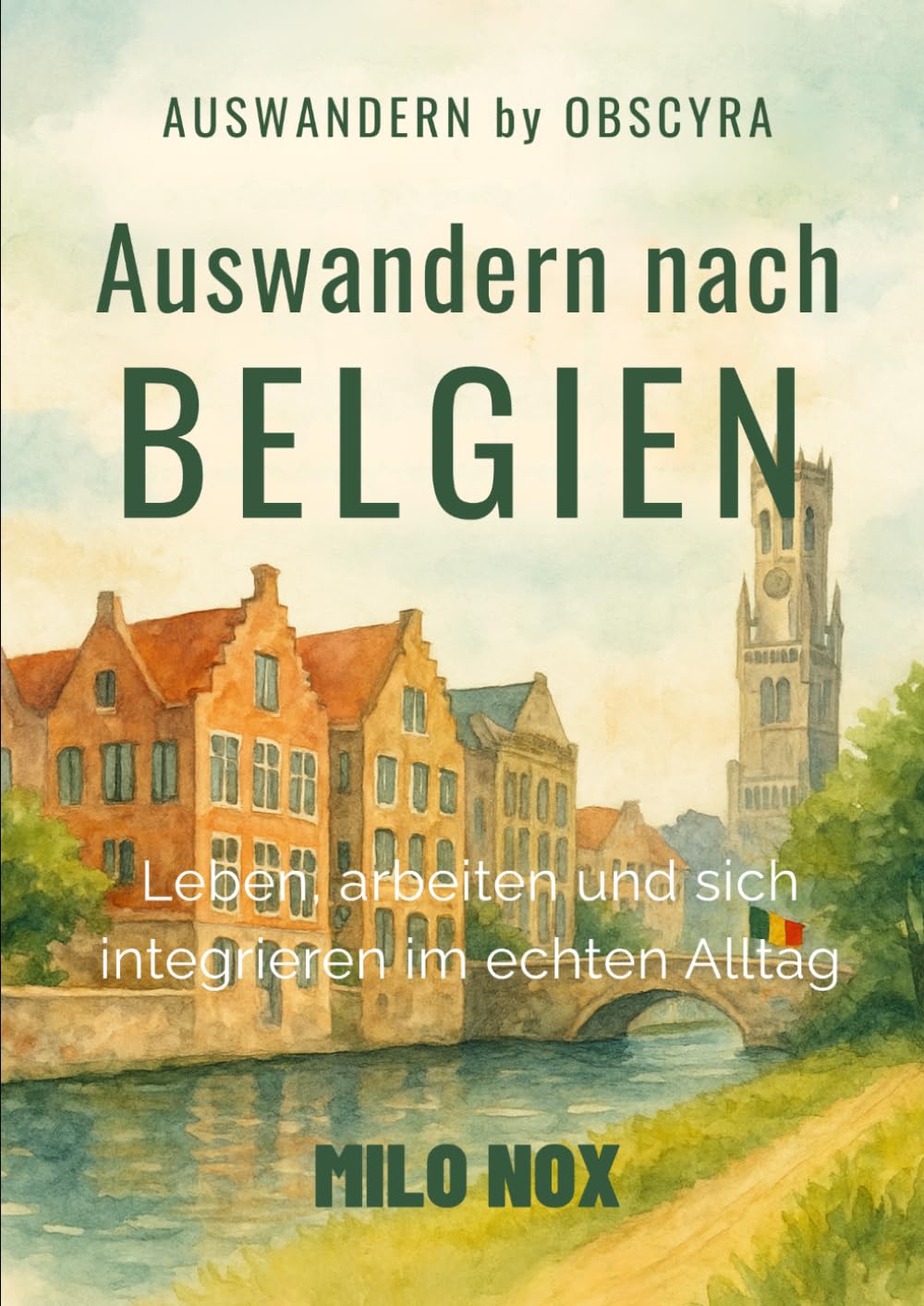 Auswandern nach Belgien: Leben, arbeiten und sich integrieren im echten Alltag (Auswandern - by Obscyra)