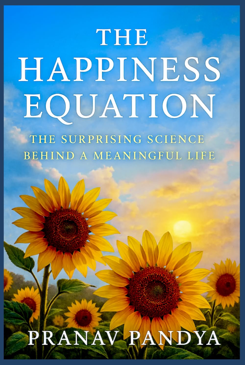 THE HAPPINESS EQUATION The Surprising Science behind a Meaningful Life