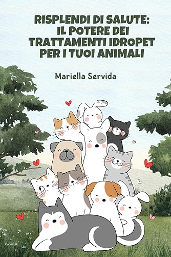 Risplendi di Salute: Il Potere dei Trattamenti IdroPet per i tuoi Animali: Guida pratica per il Benessere Animale