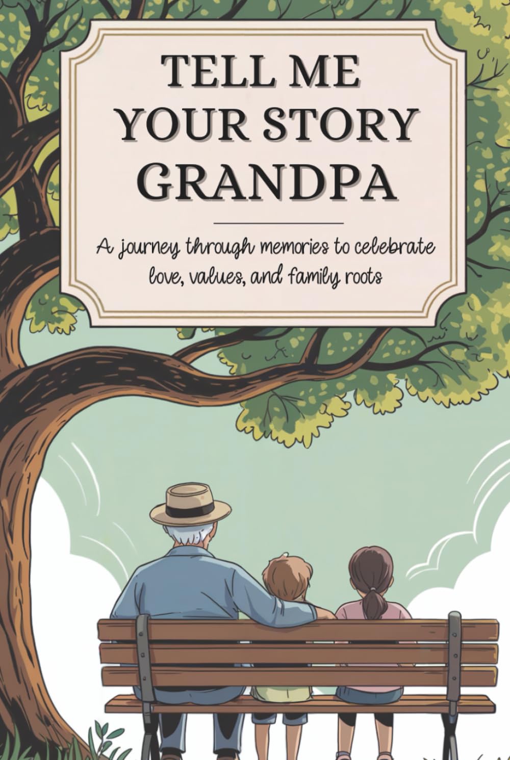 Grandpa Tell Me Your Story: A Journey Through Memories To Celebrate Love, Values and Family Roots