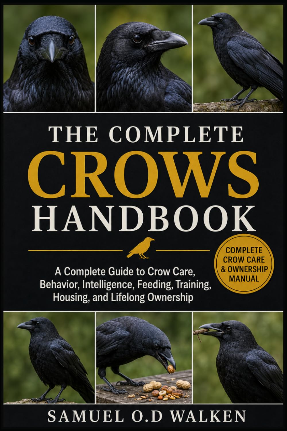 THE COMPLETE CROWS HANDBOOK: A Complete Guide to Crow Care, Behavior, Intelligence, Feeding, Training, Housing, and Lifelong Ownership