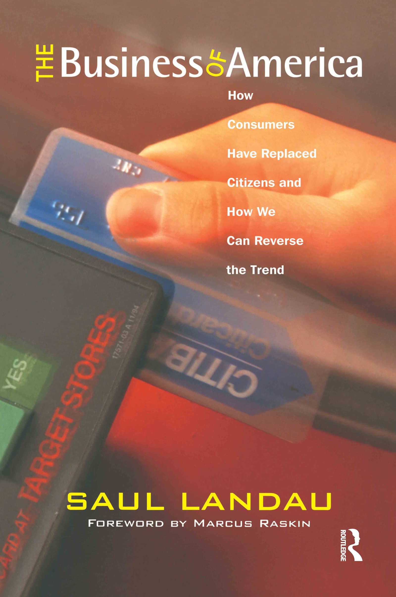 The Business of America: How Consumers Have Replaced Citizens and How We Can Reverse the Trend (Pathways Through the Twenty-First Century)