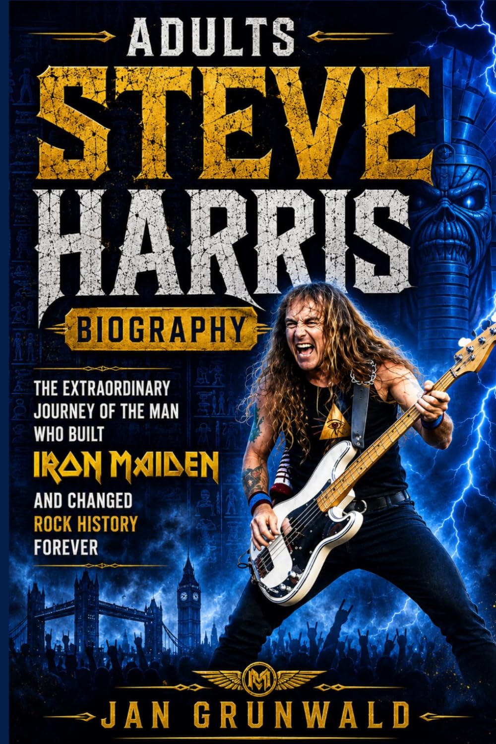 Adults Steve Harris Biography: The Extraordinary Journey of the Man Who Built Iron Maiden and Changed Rock History Forever