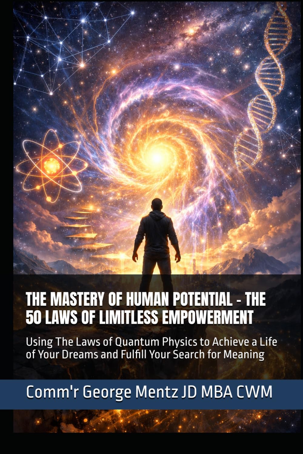 THE MASTERY OF HUMAN POTENTIAL – THE 50 LAWS OF LIMITLESS EMPOWERMENT: Using The Laws of Quantum Physics to Achieve a Life of Your Dreams and Fulfill Your Search for Meaning