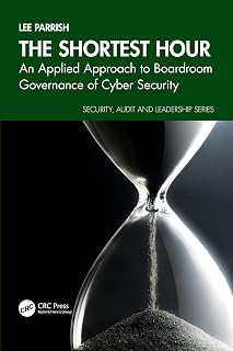 The Shortest Hour: An Applied Approach to Boardroom Governance of Cyber Security (Security, Audit and Leadership Series)