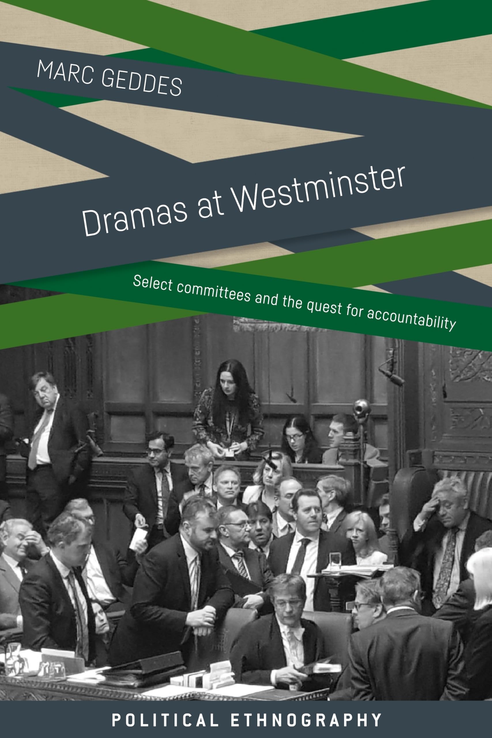 Dramas at Westminster: Select Committees and the Quest for Accountability (Political Ethnography)
