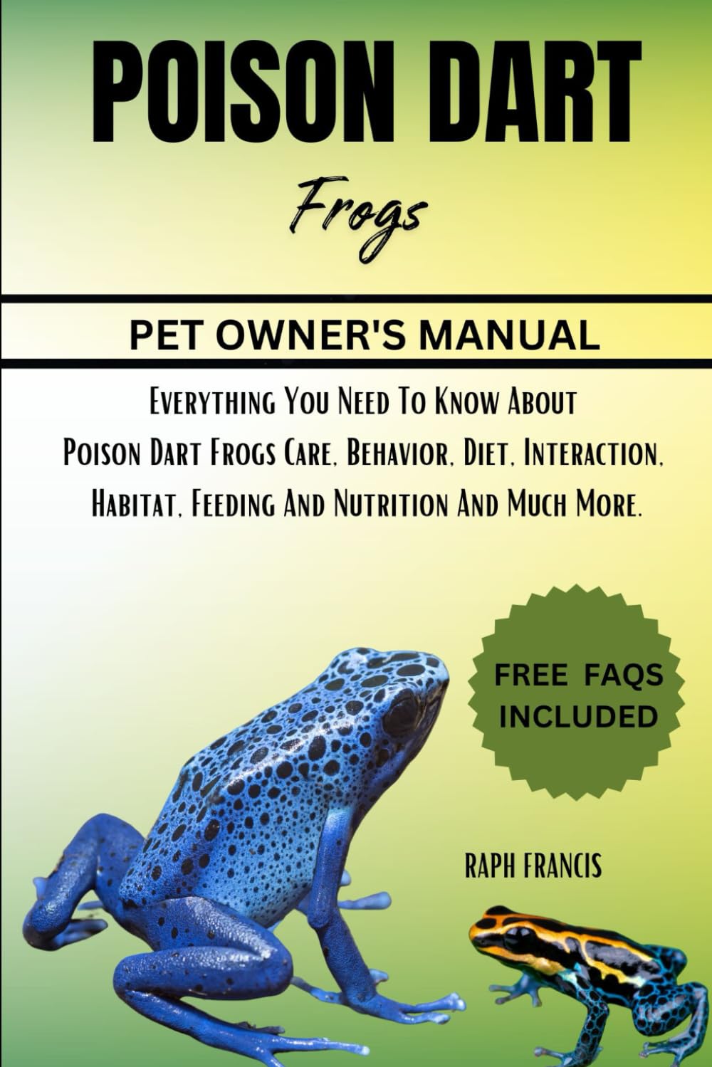 POISON DART FROG: Everything You Need To Know About Poison Dart Frogs Care, Behavior, Diet, Interaction, Habitat, Feeding And Nutrition And Much More.