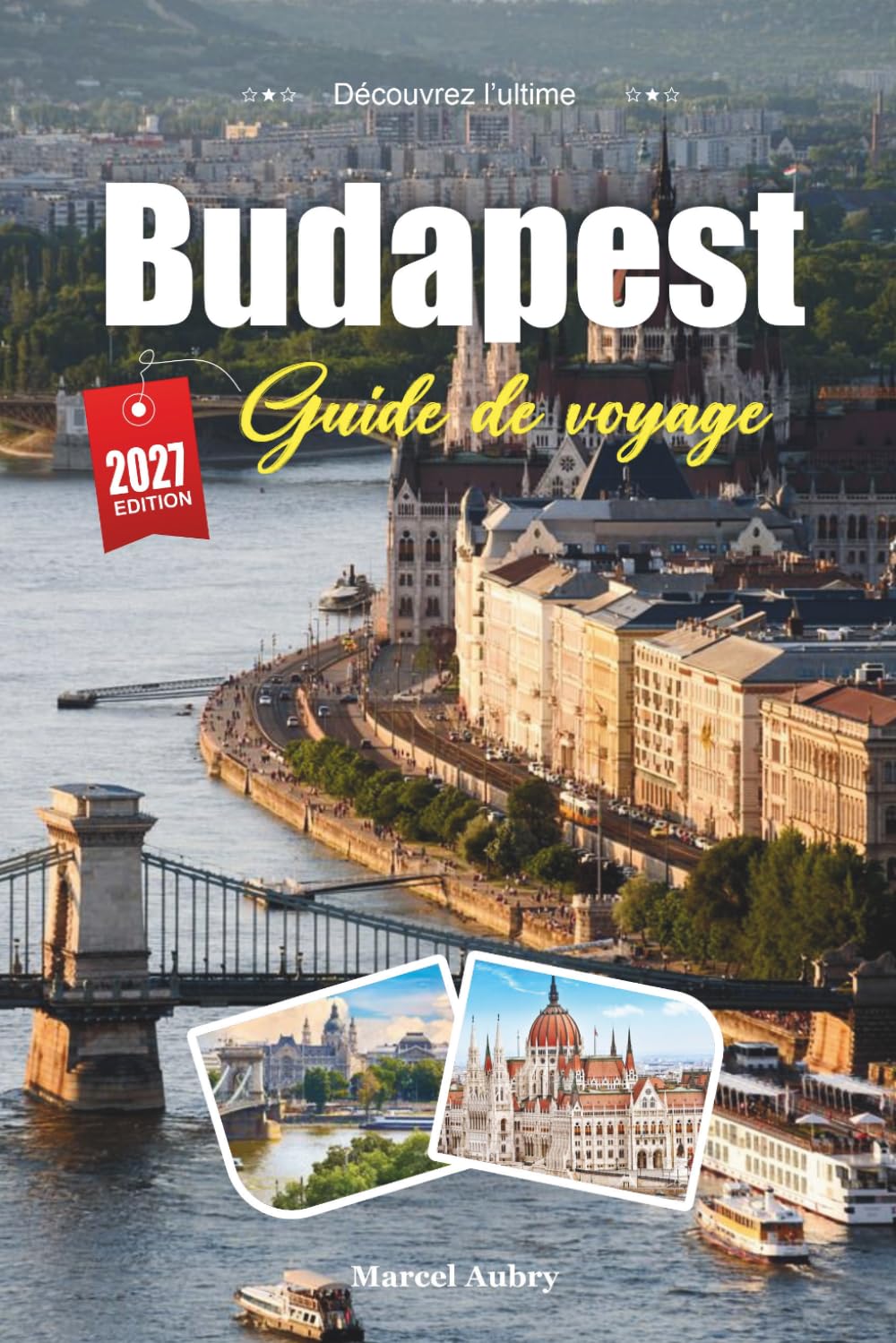 BUDAPEST GUIDE DE VOYAGE 2027: Conseils simples, avis locaux et plans simples pour chaque voyage