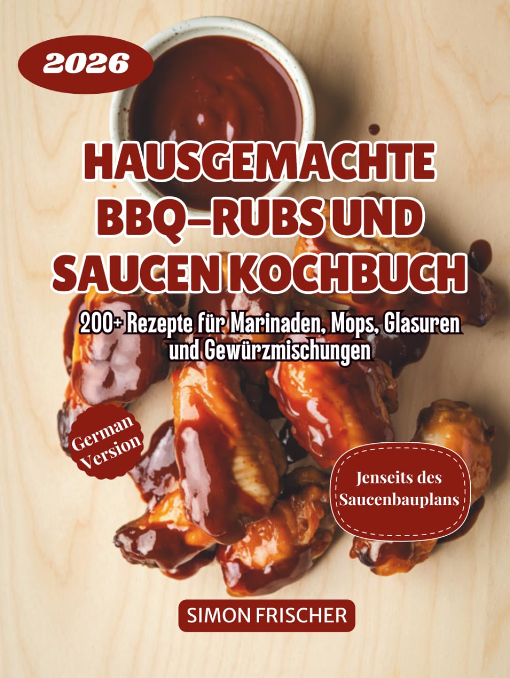 Hausgemachte BBQ-Rubs und Saucen Kochbuch: 200+ Rezepte für Marinaden, Mops, Glasuren und Gewürzmischungen