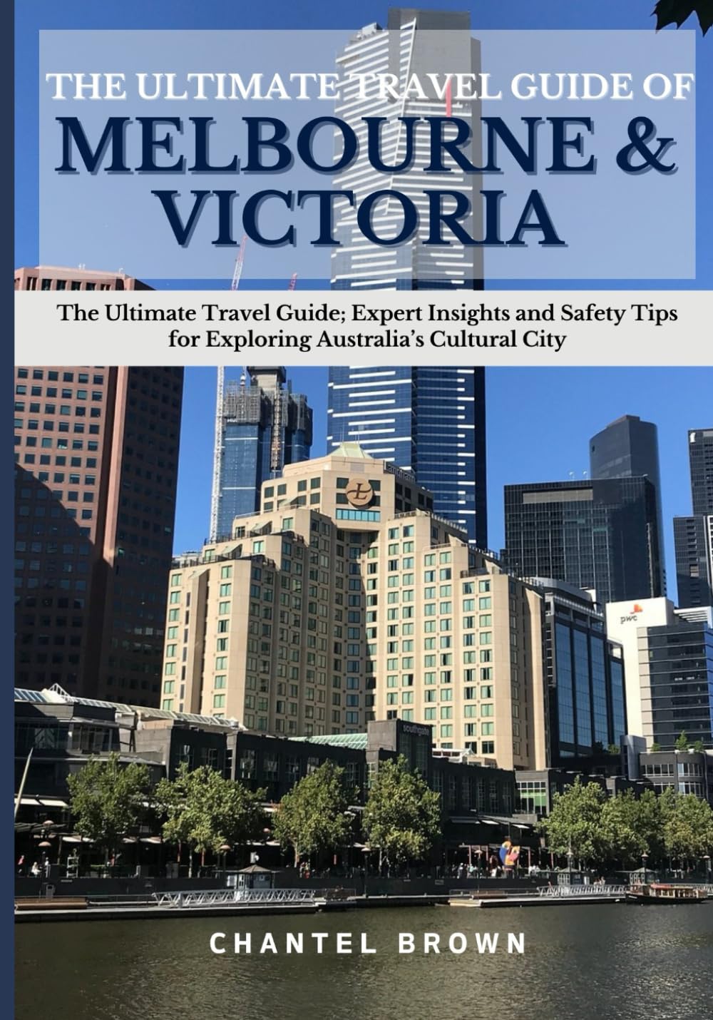 THE ULTIMATE TRAVEL GUIDE OF MELBOURNE & VICTORIA: The Ultimate Travel Guide; Expert Insights and Safety Tips for Exploring Australia’s Cultural City